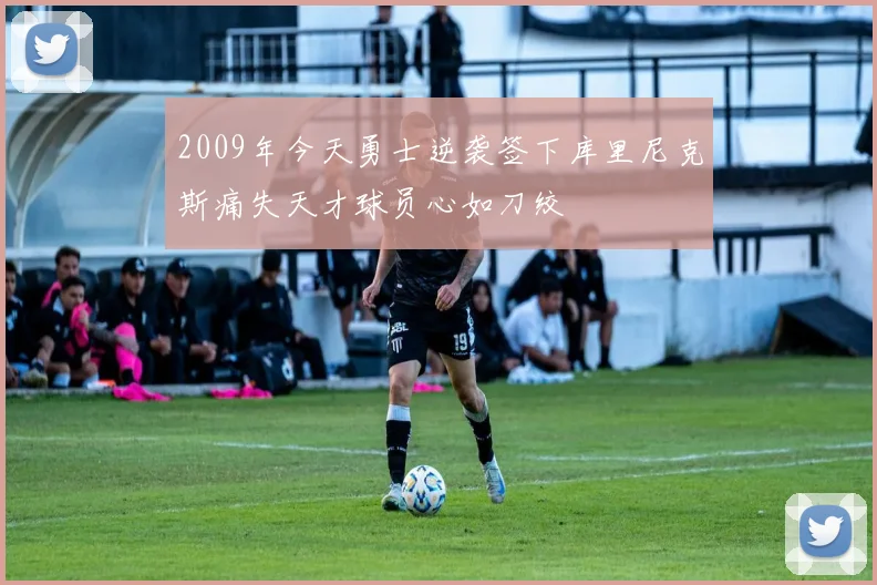 2009年今天勇士逆袭签下库里尼克斯痛失天才球员心如刀绞