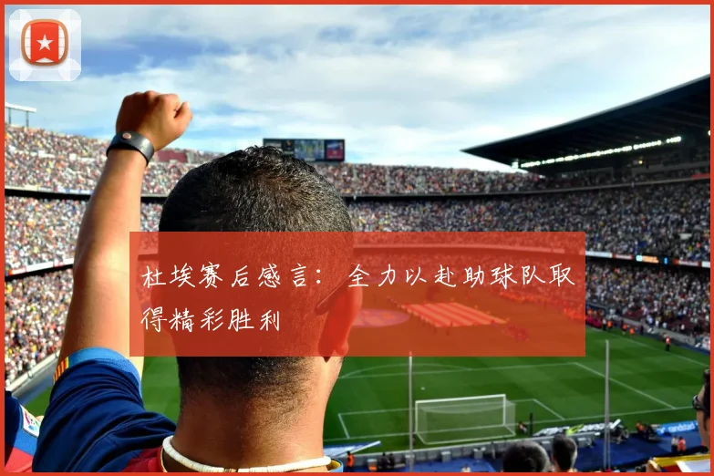 杜埃赛后感言：全力以赴助球队取得精彩胜利