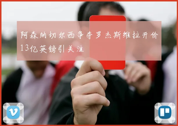 阿森纳切尔西争夺罗杰斯维拉开价13亿英镑引关注